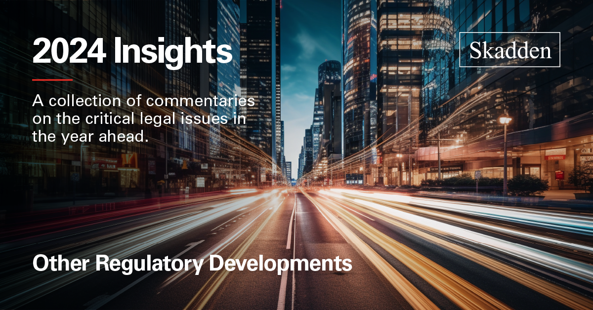 2024 Insights Other Regulatory Developments Insights Skadden Arps   Otherregulatory1200x628 